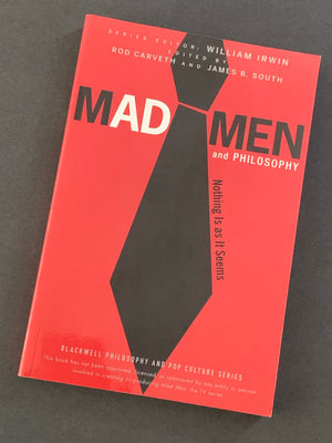Mad Men and Philosophy: Nothing is as it Seems- By Rod Carveth and James B. South